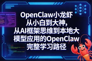 OpenClaw小龙虾从小白到大神,从AI框架思维到本地大模型应用的OpenClaw完整学习路径-木子聊项目
