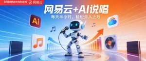 网易云+AI说唱，每天半小时，AI内容创作+流量变现，轻松月入1W-木子聊项目