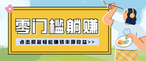 零门槛躺赚项目实操教学，0门槛新手也能轻松赚收益，一天赚几百上千-木子聊项目
