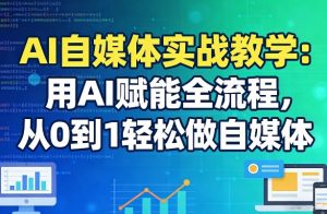 AI自媒体实战教学:用AI赋能全流程,从0到1轻松做自媒体-木子聊项目
