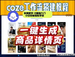 coze扣子智能体一键生成商品详情页,实操教学,0基础入门小白也能轻松学会-木子聊项目
