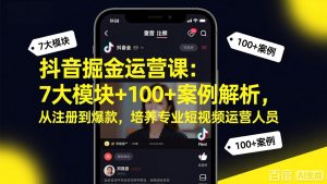 抖音掘金运营课：7大模块+100+案例解析，从注册到爆款，培养专业短视频运营人员-木子聊项目