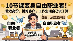 10 节课变身自由职业者!敢收高价、挑好客户,工作生活自己说了算-木子聊项目