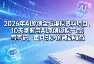 2026年AI原创全域虚拟资料项目,10天掌握用AI原创虚拟产品+写笔记,每月5k+的被动收益-木子聊项目