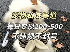 私域宠物项目赛道，单日变现2-5张，每天都可操作不违规不封号-木子聊项目
