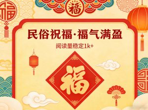 公众号流量主之民俗祝福赛道，选题不愁，结构固定，阅读稳定1w+-木子聊项目