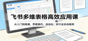 飞书多维表格高效应用课:从入门到精通,界面操作,自动化,多行业实战案例-木子聊项目