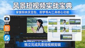 风景短视频实战宝典:掌握剪映及豆包、即梦等AI工具的核心功能,独立完成风景短视频剪辑-木子聊项目