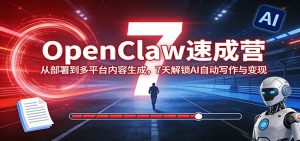 OpenClaw速成营：从部署到多平台内容生成，7天解锁AI自动写作与变现-木子聊项目