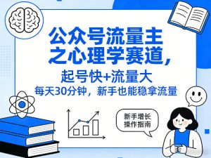 公众号流量主之心理学赛道,起号快+流量大,每天30分钟,新手也能稳拿流量!-木子聊项目