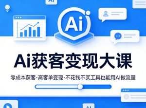 Ai获客变现大课，零成本获客，高客单变现，不花钱不买工具也能用AI做流量-木子聊项目