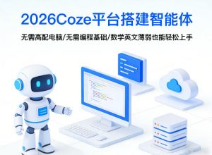 2026Coze平台搭建智能体,无需高配电脑、无需编程基础,哪怕数学和英文薄弱也能轻松上手-木子聊项目