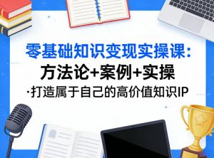 零基础知识变现实操课，方法论+案例+实操，打造属于自己的高价值知识IP-木子聊项目