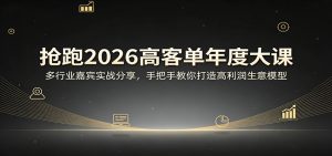 抢跑2026高客单年度大课:多行业嘉宾实战分享,手把手教你打造高利润生意模型-木子聊项目
