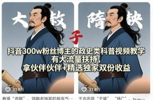 抖音300w粉丝博主的政史类科普视频教学,有大流量扶持,拿伙伴伙伴+精选独家双份收益-木子聊项目