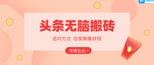 2026头条无脑搬砖实操全攻略,普通人能快速落地月收益千元的赚钱机会-木子聊项目