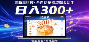 高新黑科技，全自动抢福袋掘金助手，零门槛、易操作，轻松上手日入300+-木子聊项目