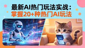 20招AI热门玩法实战:影视级出塞+阐教金仙+山海经变幻/等等,解锁百万流量密码-木子聊项目