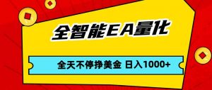 全智能EA量化，全天不间断挣美金，，小白轻松操作，日入1000+-木子聊项目