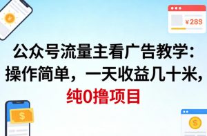 公众号流量主看广告撸收益，操作简单，一天收益几十米，纯0撸项目-木子聊项目