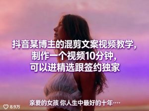 抖音某博主的混剪文案视频教学,制作一个视频10分钟,可以进精选跟签约独家-木子聊项目