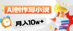 2026风口项目AI写小说 轻松实现月入10w+-木子聊项目
