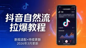 抖音自然流拉爆教程:新规适配+持续更新,话术+投放+起号一站式实战教学(更新26年3月-木子聊项目