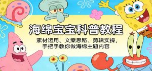 海绵宝宝科普教程：素材运用、文案思路、剪辑实操，手把手教你做海绵主题内容-木子聊项目
