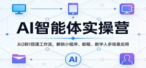 AI智能体实操营:从0到1搭建工作流,解锁小程序、邮箱、数字人多场景应用-木子聊项目