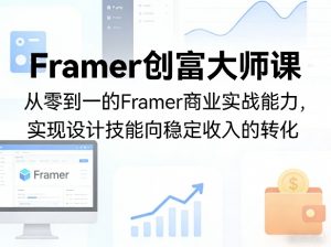 Framer创富大师课,从零到一的Framer商业实战能力,实现设计技能向稳定收入的转化-木子聊项目