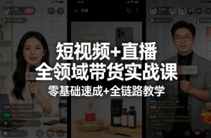 短视频+直播全领域带货实战课,零基础速成+全链路教学-木子聊项目