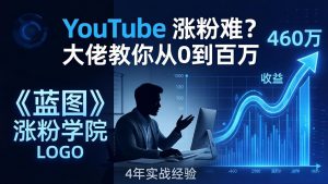 YouTube 涨粉难?《蓝图涨粉学院》:4 年赚 460 万的大佬教策略,从0到百万有路径!-木子聊项目