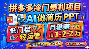 拼多多冷门暴利项目:AI 做简历 PPT,低门槛轻运营,月稳赚 1-2 万-木子聊项目