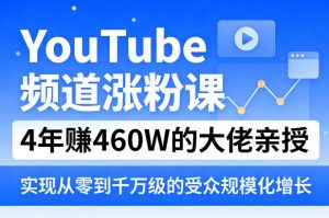 YouTube频道涨粉课,4年賺460W的大佬亲授,实现从零到千万级的受众规模化增长-木子聊项目