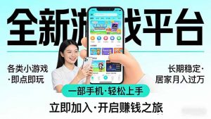 全新平台各类小游戏 一部手机即可操作 小白轻松上手 长期稳定 居家月入过万！！！-木子聊项目