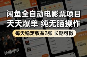 闲鱼全自动电影票项目，天天爆单，纯无脑操作，每天稳定收益3张，长期可做【揭秘】-木子聊项目