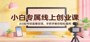 小白专属线上创业课:从0起号到直播变现,手把手教你轻松盈利-木子聊项目