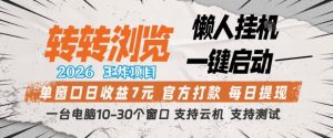 转转浏览2026，王炸项目，懒人挂G一键启动，单窗口日收益7米，一台电脑10-30个窗口，支持云机【揭秘】-木子聊项目