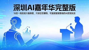2026深圳AI嘉年华完整版:16位一线实战大咖亲授,只讲正在赚钱、可直接复制落地的AI变现玩法-木子聊项目