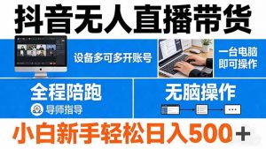 抖音无人直播带货 一台电脑即可操作 可多开账号 无脑操作 全程陪跑 新手小白轻松 日入500+-木子聊项目