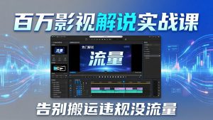 百万影视解说实战课:告别搬运违规没流量,AI文案+配音+剪映,做出能上热门的解说视频-木子聊项目