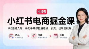 小红书电商掘金课:从0基础入局,手把手带你打通选品、引流、出单全链路-木子聊项目