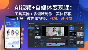 AI视频+自媒体变现课:工具实操 + 多领域制作 + 实体获客,手把手教你做视频、涨粉、赚收益-木子聊项目