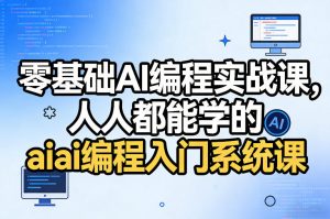 零基础AI编程实战课,人人都能学的ai编程入门系统课(更新0405)-木子聊项目