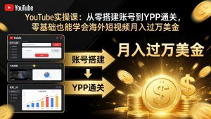 YouTube实操课:从零搭建账号到YPP通关,零基础也能学会海外短视频月入过万美金-木子聊项目
