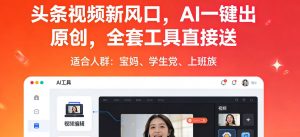 头条视频新风口,AI一键出原创,全套工具直接送,人人可做,有手就行【揭秘】-木子聊项目