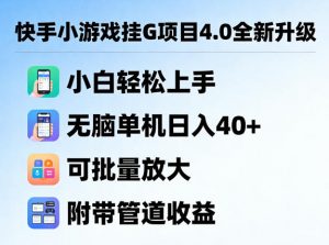 快手小游戏挂G项目4.0全新升级，小白轻松上手，无脑单机日入40+，可批量放大，附带管道收益【揭秘】-木子聊项目