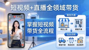 短视频+直播全领域带货-更新:掌握橱窗开通、挂车、选品、爆款文案改编等短视频带货全流程-木子聊项目