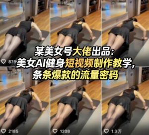 某美女号大佬出品：美女AI健身短视频制作教学，条条爆款的流量密码-木子聊项目