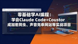 零基础学AI编程：学会Claude Code+Cursor完成加密爬虫、声音克隆网站等实战项目-木子聊项目